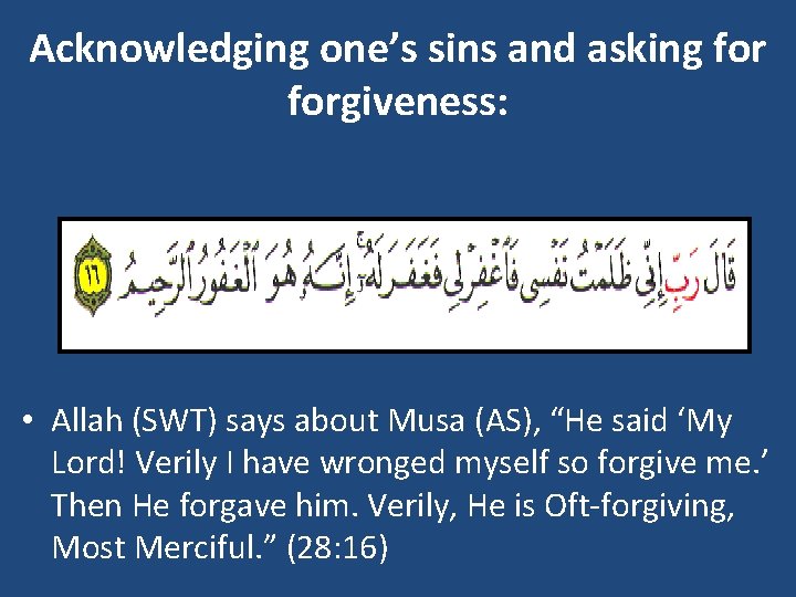 Acknowledging one’s sins and asking forgiveness: • Allah (SWT) says about Musa (AS), “He