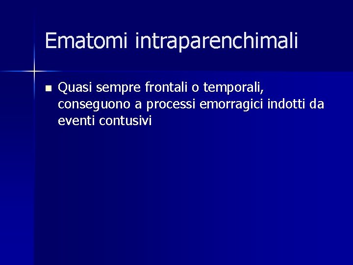 Ematomi intraparenchimali n Quasi sempre frontali o temporali, conseguono a processi emorragici indotti da