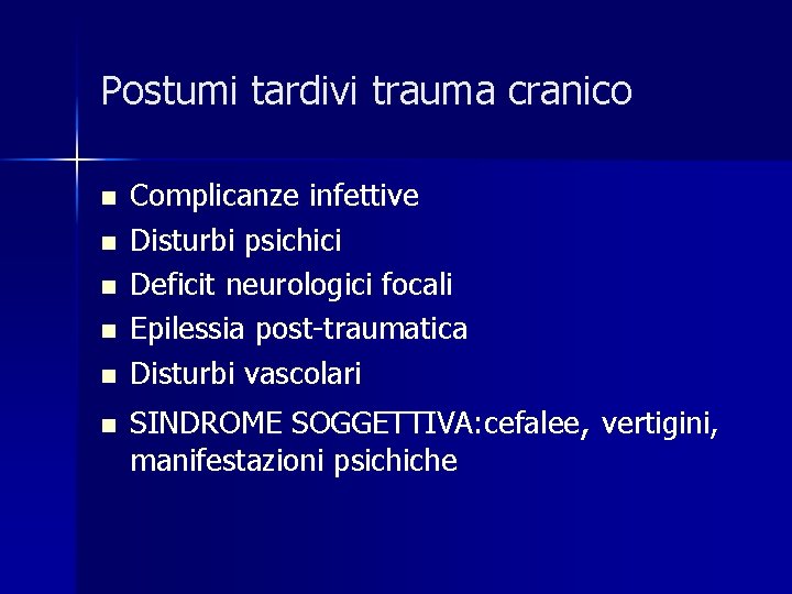 Postumi tardivi trauma cranico n n n Complicanze infettive Disturbi psichici Deficit neurologici focali