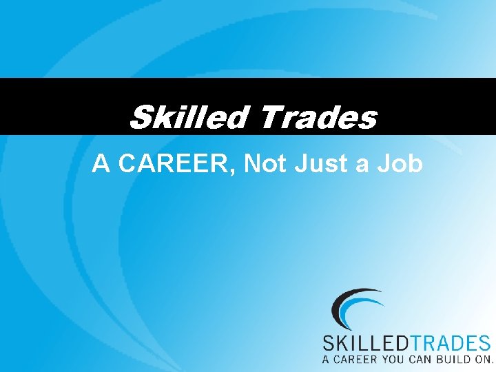 Skilled Trades A CAREER, Not Just a Job 