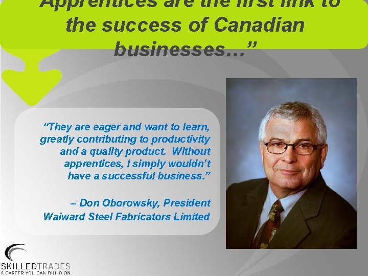 “Apprentices are the first link to the success of Canadian businesses…” “They are eager