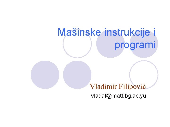 Mašinske instrukcije i programi Vladimir Filipovi} vladaf@matf. bg. ac. yu 