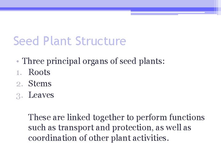 Seed Plant Structure • Three principal organs of seed plants: 1. Roots 2. Stems