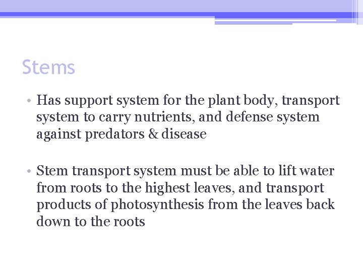 Stems • Has support system for the plant body, transport system to carry nutrients,