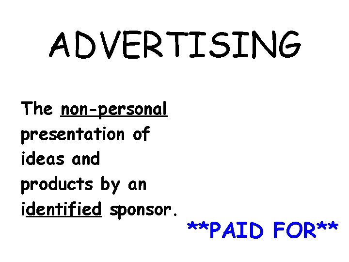 ADVERTISING The non-personal presentation of ideas and products by an identified sponsor. **PAID FOR**