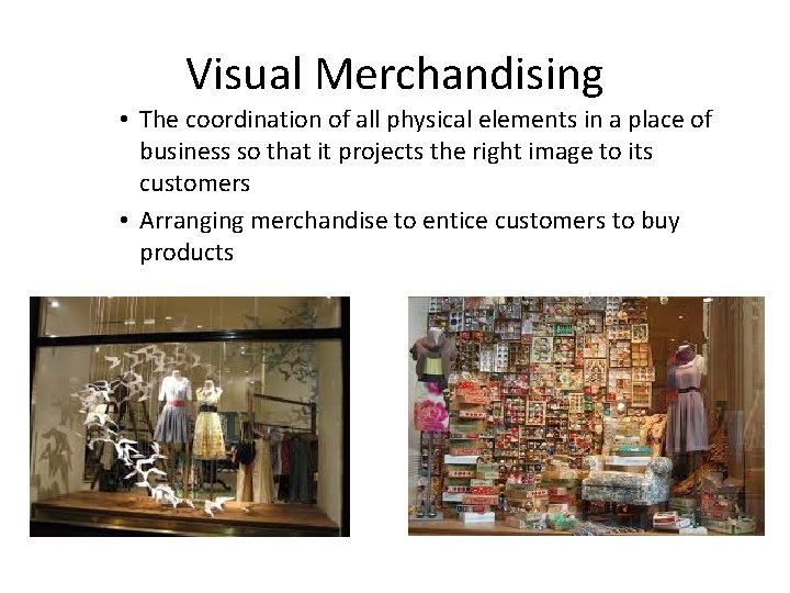 Visual Merchandising • The coordination of all physical elements in a place of business