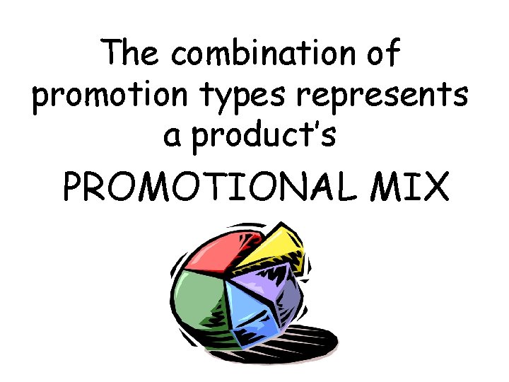 The combination of promotion types represents a product’s PROMOTIONAL MIX 