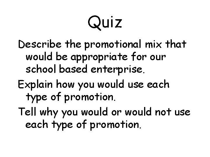Quiz Describe the promotional mix that would be appropriate for our school based enterprise.