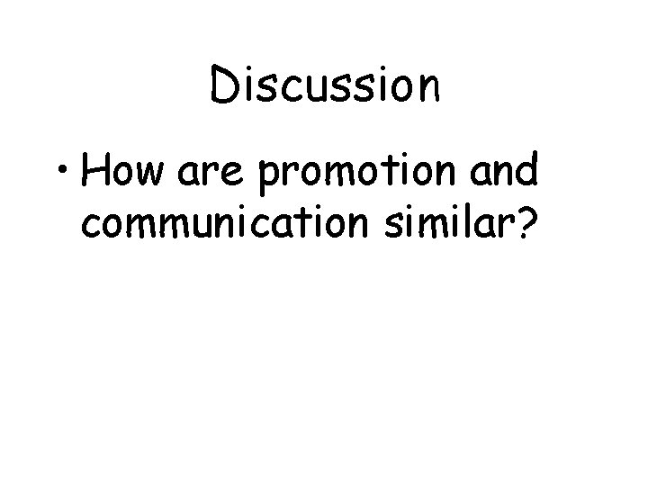 Discussion • How are promotion and communication similar? 