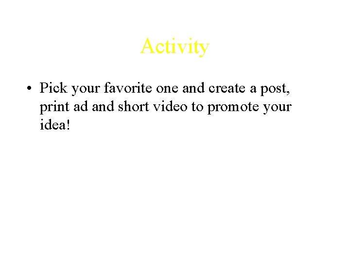 Activity • Pick your favorite one and create a post, print ad and short