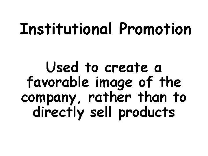 Institutional Promotion Used to create a favorable image of the company, rather than to