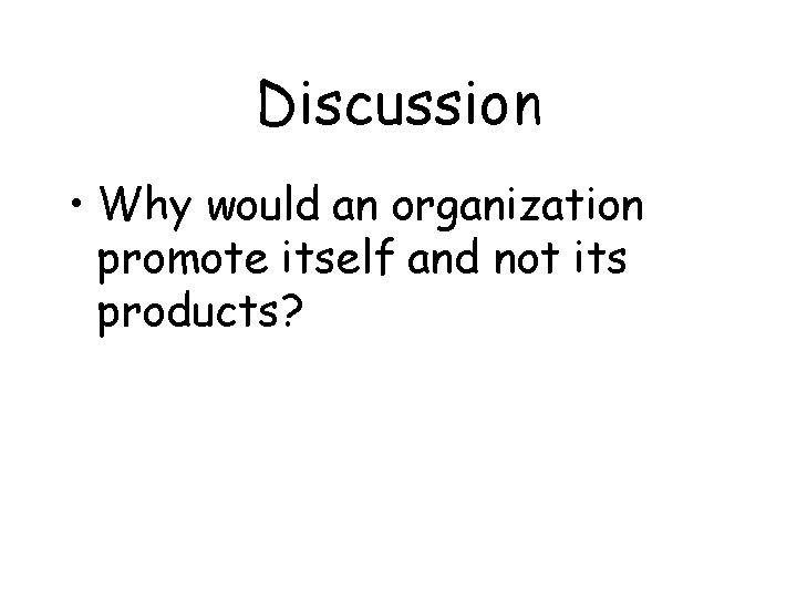 Discussion • Why would an organization promote itself and not its products? 