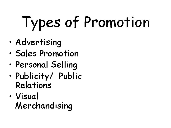 Types of Promotion • • Advertising Sales Promotion Personal Selling Publicity/ Public Relations •