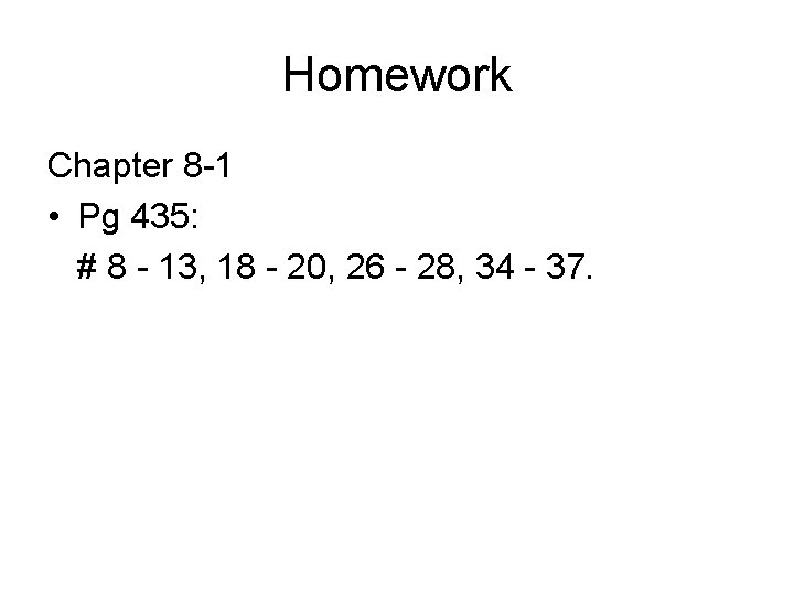 Homework Chapter 8 -1 • Pg 435: # 8 - 13, 18 - 20,