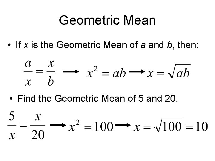 Geometric Mean • If x is the Geometric Mean of a and b, then:
