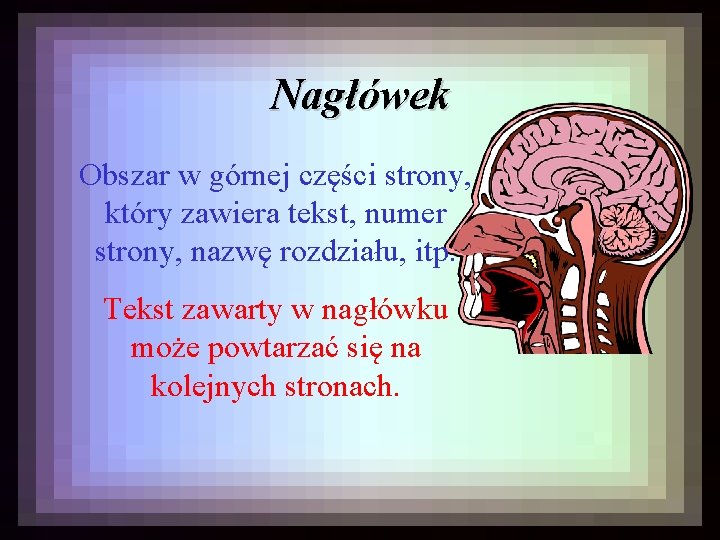 Nagłówek Obszar w górnej części strony, który zawiera tekst, numer strony, nazwę rozdziału, itp.