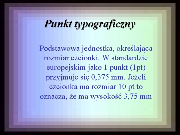 Punkt typograficzny Podstawowa jednostka, określająca rozmiar czcionki. W standardzie europejskim jako 1 punkt (1