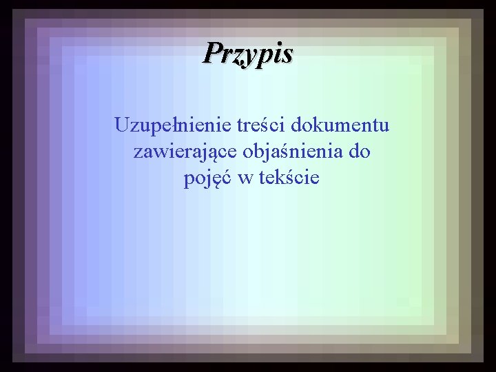 Przypis Uzupełnienie treści dokumentu zawierające objaśnienia do pojęć w tekście 