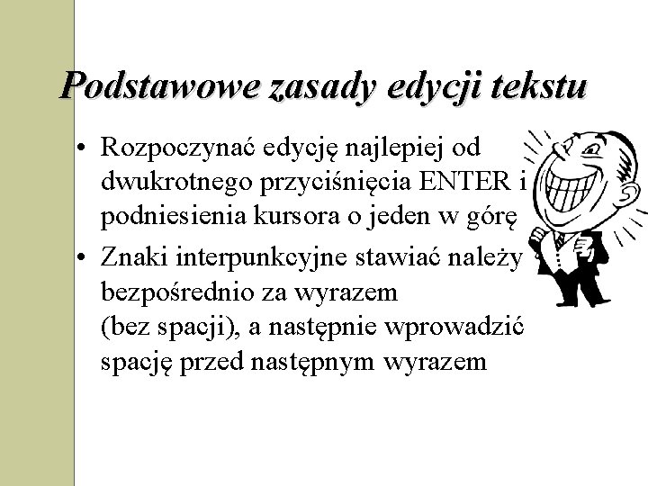 Podstawowe zasady edycji tekstu • Rozpoczynać edycję najlepiej od dwukrotnego przyciśnięcia ENTER i podniesienia