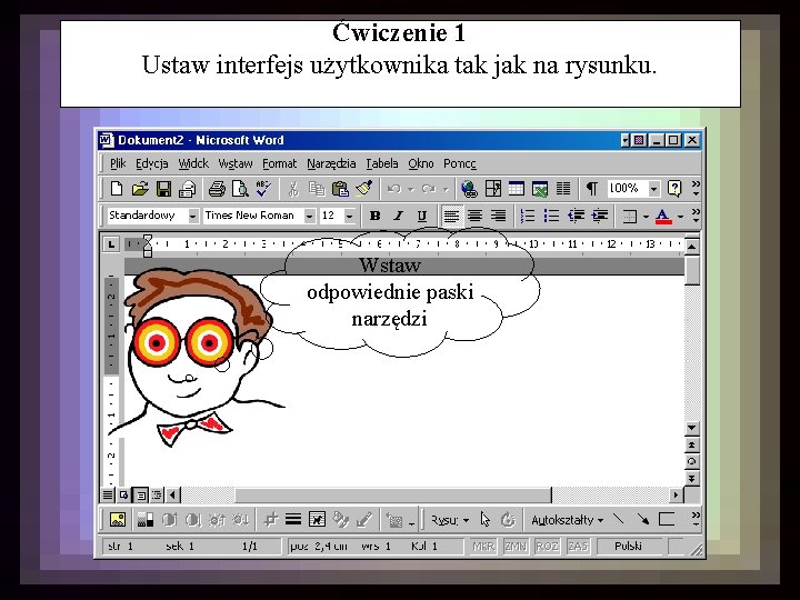 Ćwiczenie 1 Ustaw interfejs użytkownika tak jak na rysunku. Wstaw odpowiednie paski narzędzi 