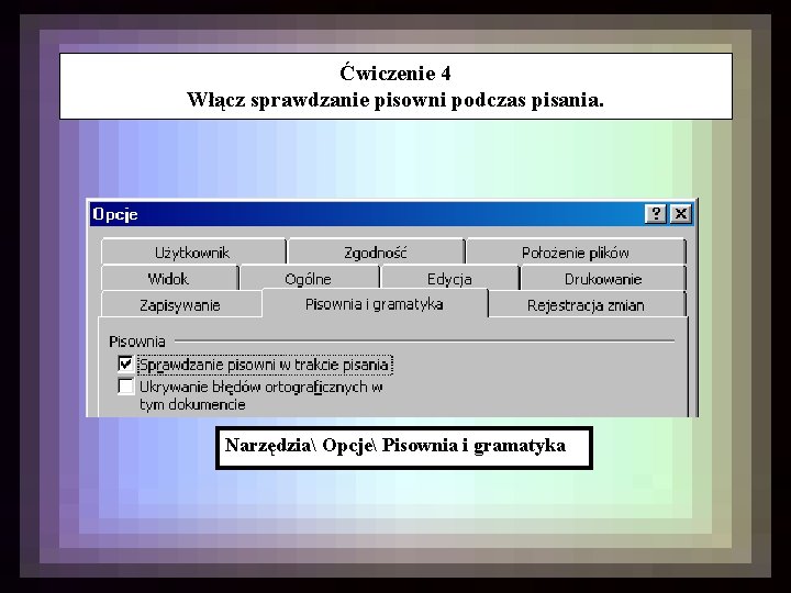 Ćwiczenie 4 Włącz sprawdzanie pisowni podczas pisania. Narzędzia Opcje Pisownia i gramatyka 