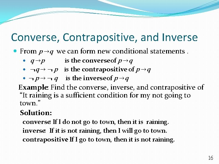 Converse, Contrapositive, and Inverse From p →q we can form new conditional statements. q