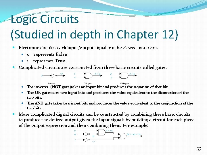 Logic Circuits (Studied in depth in Chapter 12) Electronic circuits; each input/output signal can