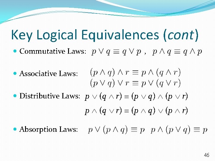 Key Logical Equivalences (cont) Commutative Laws: , Associative Laws: Distributive Laws: p (q r)