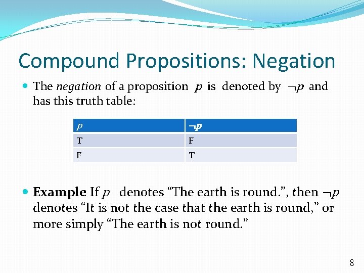 Compound Propositions: Negation The negation of a proposition p is denoted by ¬p and