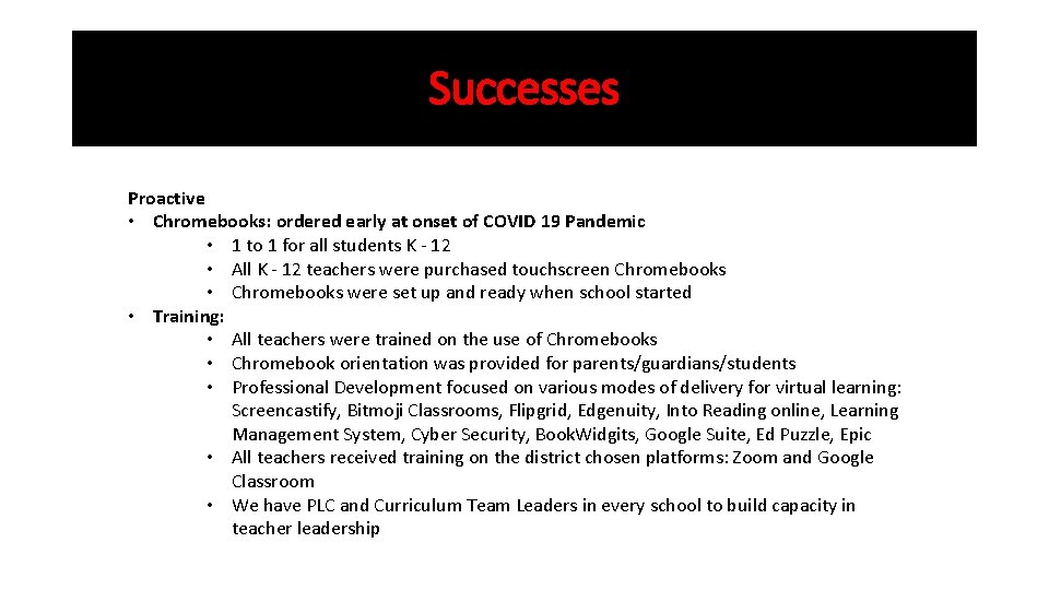 Successes Proactive • Chromebooks: ordered early at onset of COVID 19 Pandemic • 1
