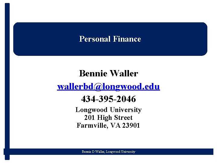 Personal Finance Bennie Waller wallerbd@longwood. edu 434 -395 -2046 Longwood University 201 High Street