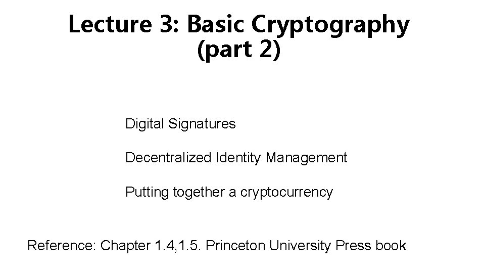 Lecture 3: Basic Cryptography (part 2) Digital Signatures Decentralized Identity Management Putting together a