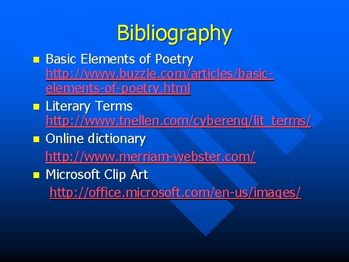 Bibliography n n Basic Elements of Poetry http: //www. buzzle. com/articles/basicelements-of-poetry. html Literary Terms