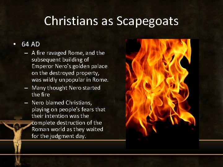 Christians as Scapegoats • 64 AD – A fire ravaged Rome, and the subsequent