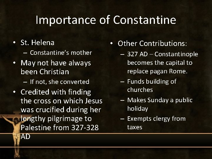 Importance of Constantine • St. Helena – Constantine’s mother • May not have always