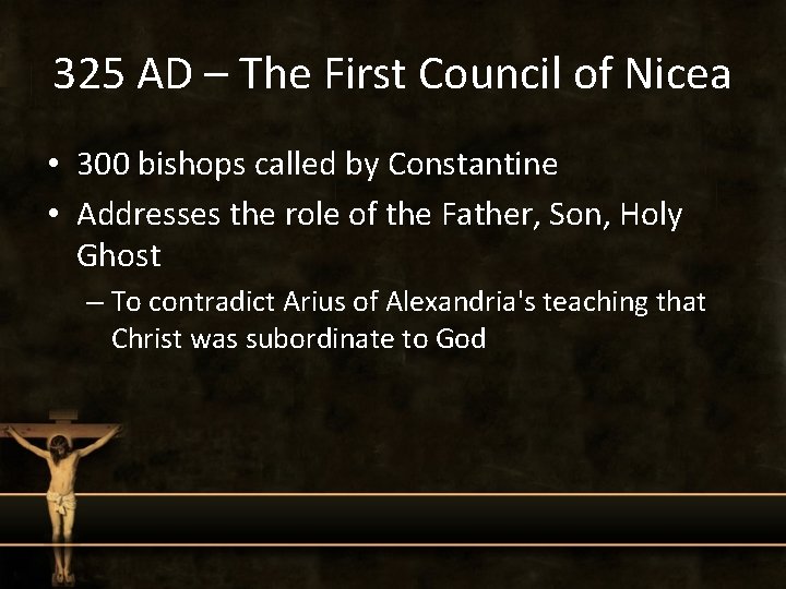325 AD – The First Council of Nicea • 300 bishops called by Constantine