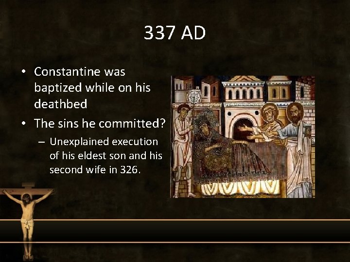 337 AD • Constantine was baptized while on his deathbed • The sins he