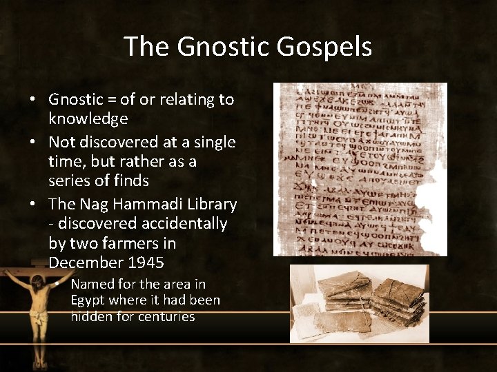 The Gnostic Gospels • Gnostic = of or relating to knowledge • Not discovered