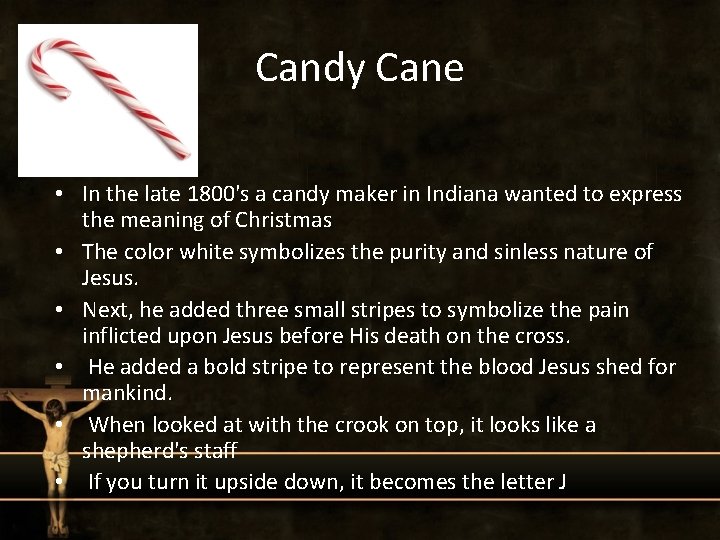 Candy Cane • In the late 1800's a candy maker in Indiana wanted to