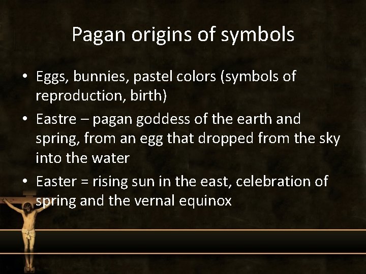 Pagan origins of symbols • Eggs, bunnies, pastel colors (symbols of reproduction, birth) •