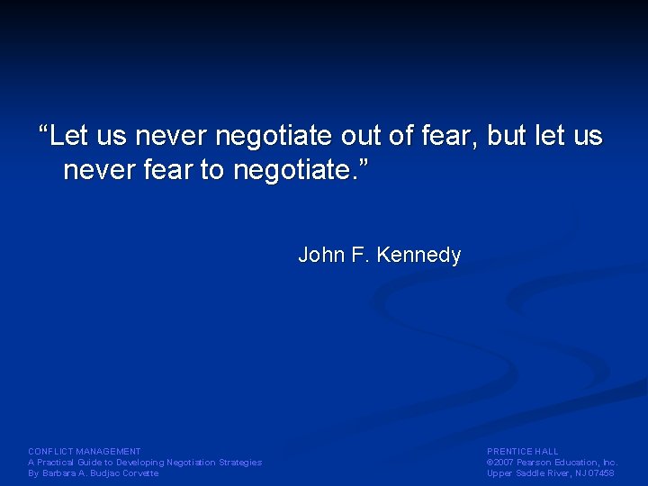 “Let us never negotiate out of fear, but let us never fear to negotiate. “Let us never negotiate out of fear, but let us never fear to negotiate.