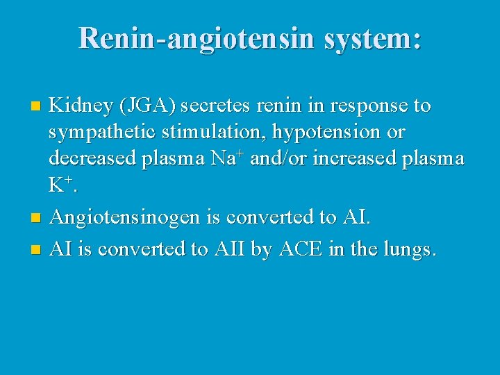 Renin-angiotensin system: Kidney (JGA) secretes renin in response to sympathetic stimulation, hypotension or decreased