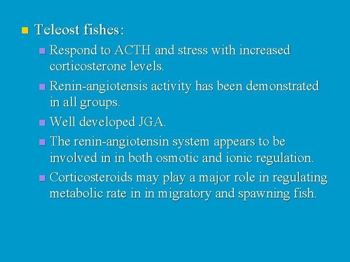 n Teleost fishes: Respond to ACTH and stress with increased corticosterone levels. n Renin-angiotensis