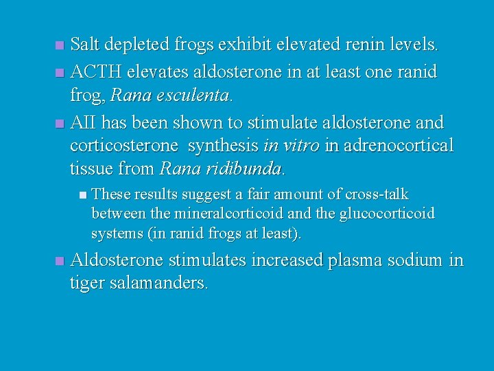 Salt depleted frogs exhibit elevated renin levels. n ACTH elevates aldosterone in at least