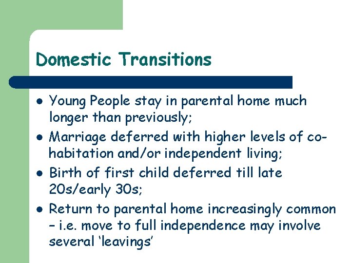Domestic Transitions l l Young People stay in parental home much longer than previously;