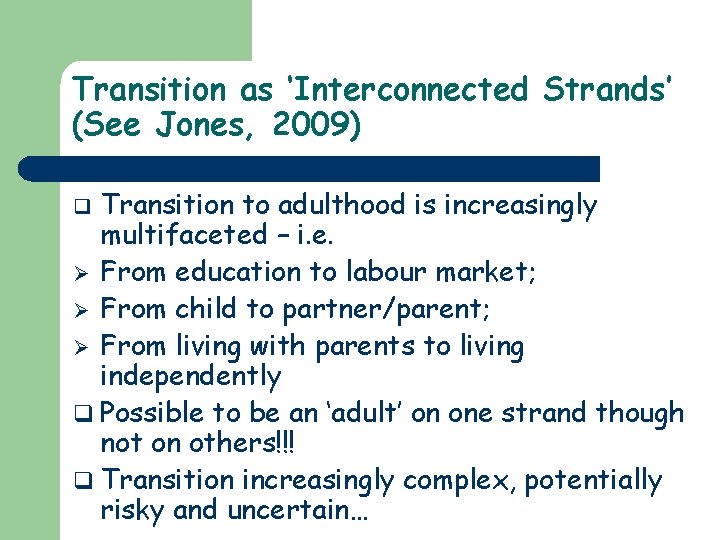 Transition as ‘Interconnected Strands’ (See Jones, 2009) Transition to adulthood is increasingly multifaceted –