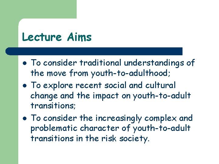 Lecture Aims l l l To consider traditional understandings of the move from youth-to-adulthood;
