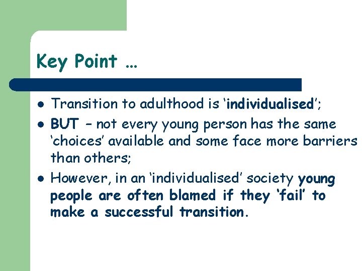 Key Point … l l l Transition to adulthood is ‘individualised’; BUT – not