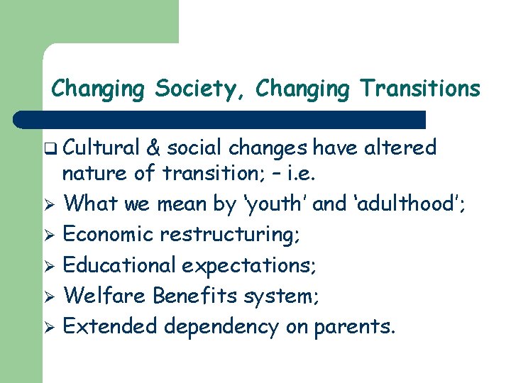 Changing Society, Changing Transitions q Cultural & social changes have altered nature of transition;