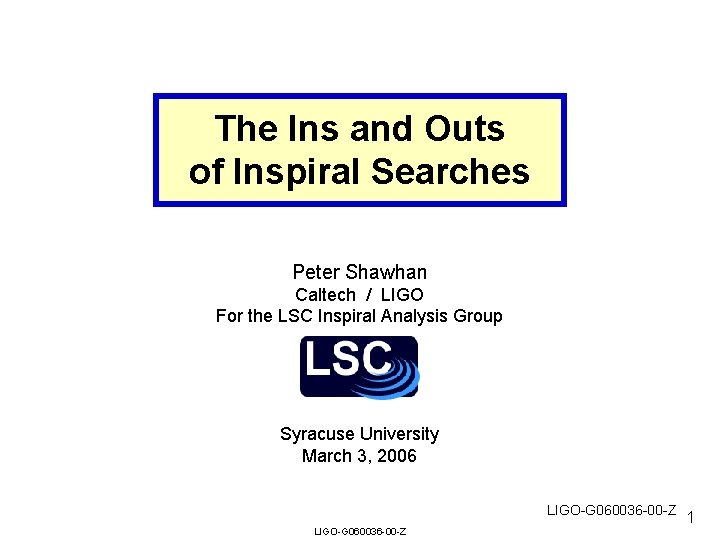 The Ins and Outs of Inspiral Searches Peter Shawhan Caltech / LIGO For the